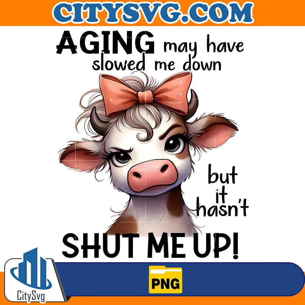 CowAgingMayHaveSlowedMeDownButItHasn_tShutMeUpPng
