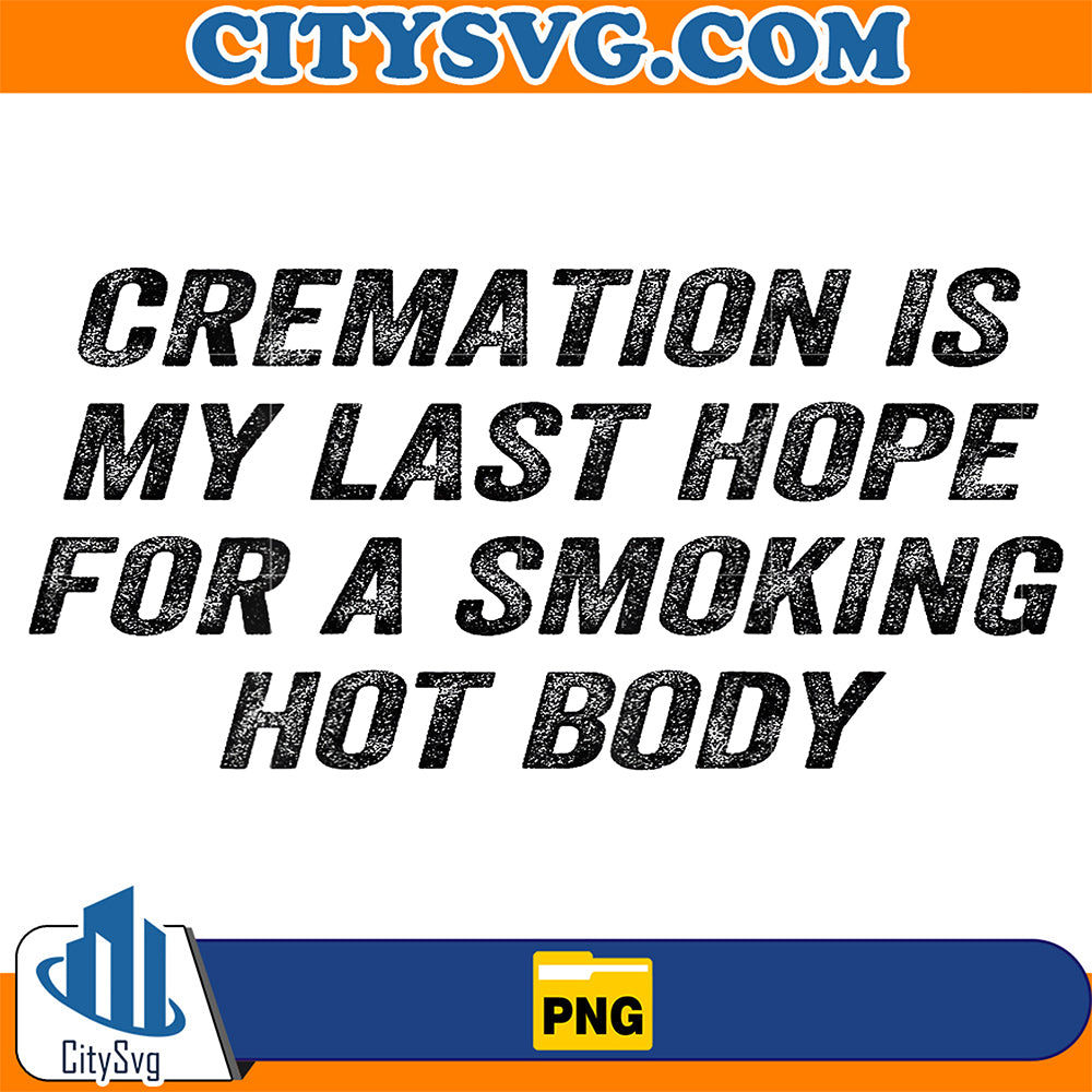 Cremation-is-My-Last-Hope-Smoking-Hot-Body-Png