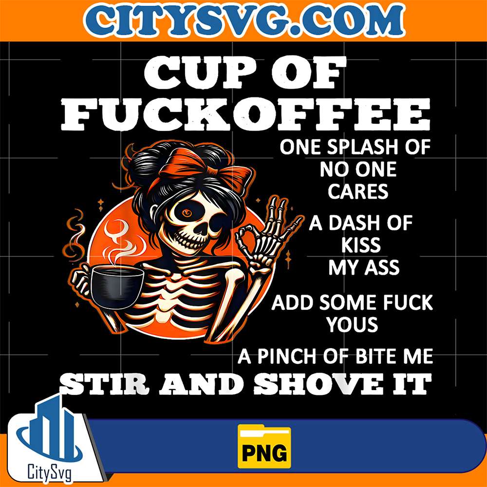 Cup-Of-Fuckoffee-One-Splash-Of-No-One-Cares-A-Dash-Skeleton-Png