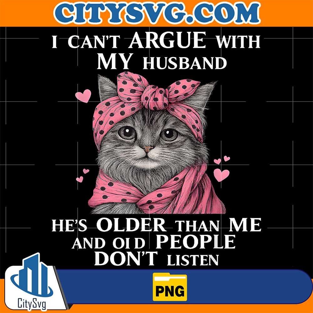 Cute-Cat-I-Can-t-Argue-With-My-Husband-He-s-Older-Than-Me-And-Old-People-Don-t-Listen-Png