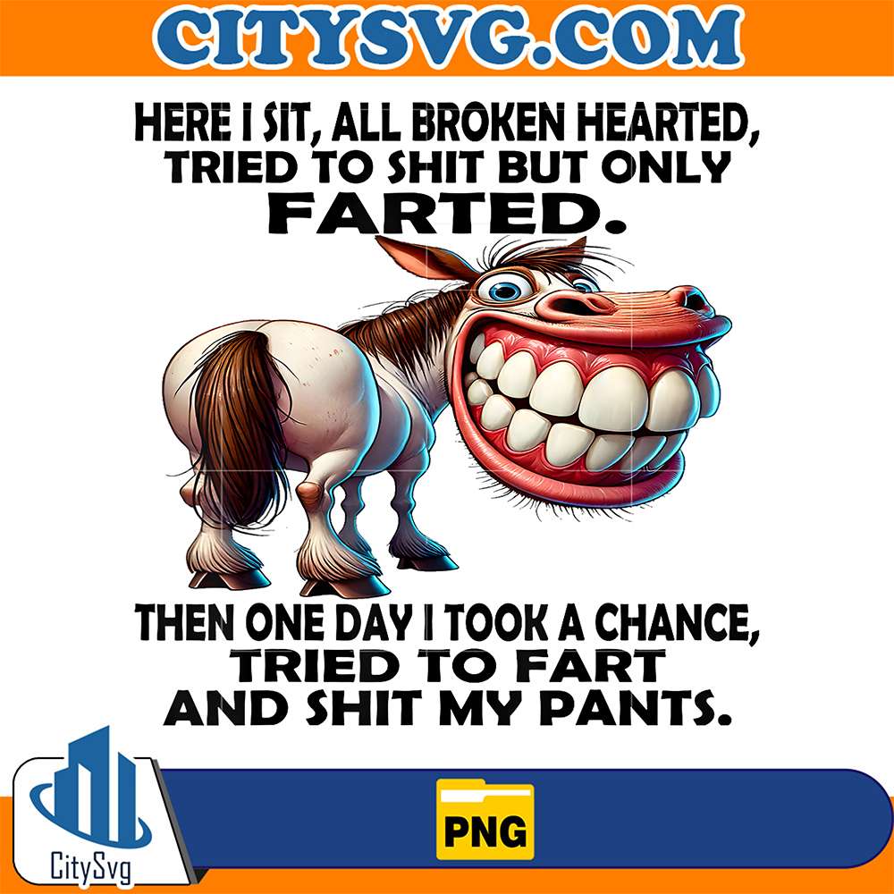 Cute-Horse-Here-I-Sit-All-Broken-Hearted-Tried-To-Shit-Png