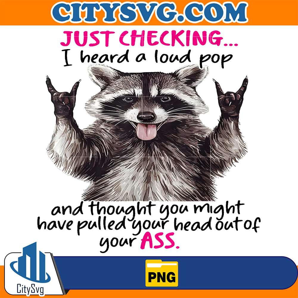 Cute-Raccoon-Just-Checking-I-Heard-A-Loud-Pop-And-Thought-You-Might-Have-Pulled-Your-Head-Out-Of-Your-Ass-Png