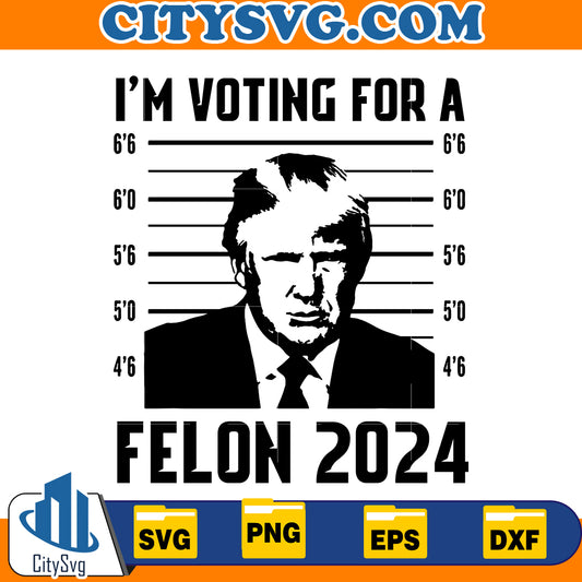 I'm voting for a felon 2024 svg