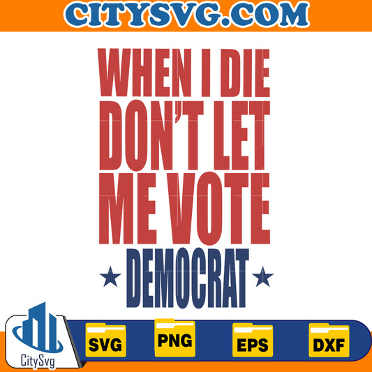 When I die don't let me vote demecrat svg