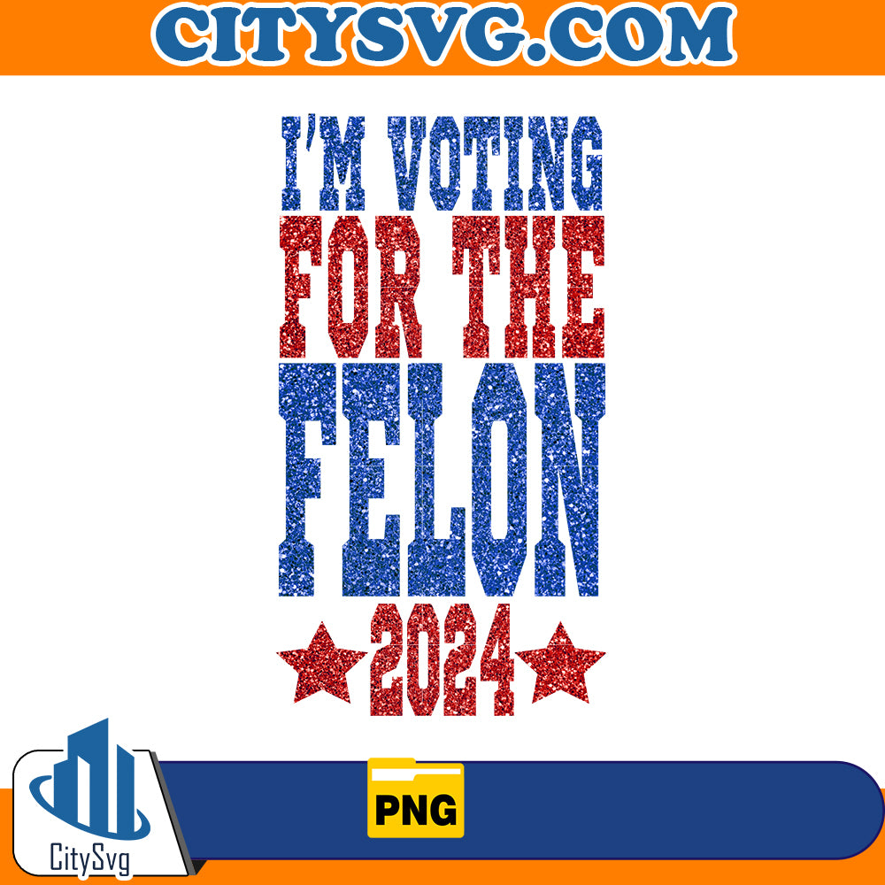 I'm voting for the felon 2024 png