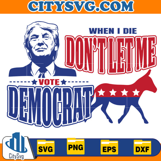 When I die don't let me vote democrat svg