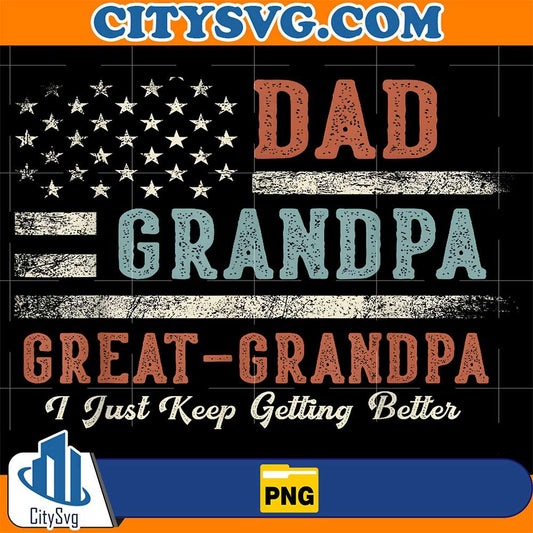 Dad-Grandpa-Great-Grandpa-I-Just-Keep-Getting-Better-Png