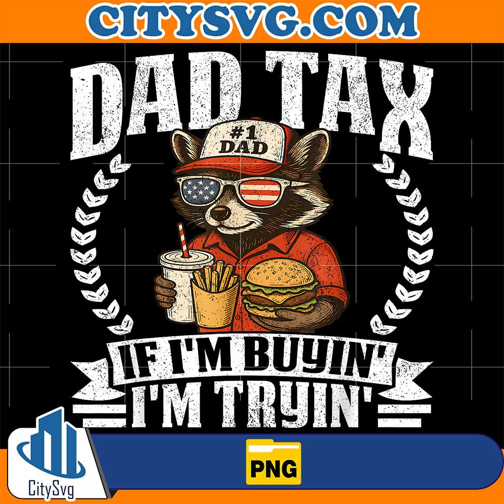 Dad-Tax-If-I-m-Buyin-I-m-Tryin-4th-Of-July-Png