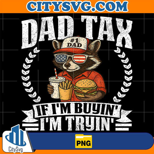 Dad-Tax-If-I-m-Buyin-I-m-Tryin-4th-Of-July-Png