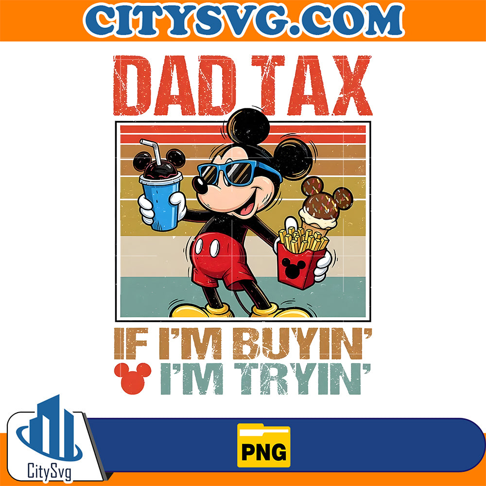 Dad-Tax-Mickey-If-I-m-Buyin-I-m-Trying-Png