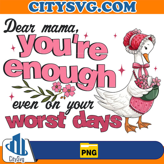 Dear-Mama-You-re-Enough-Even-On-Your-Worst-Days-Goose-Png