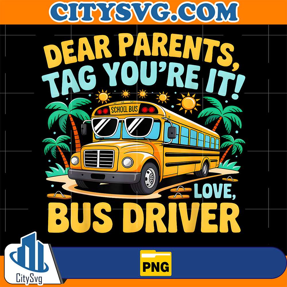 Dear-Parents-Tag-You-re-It-Love-Bus-Driver-Png