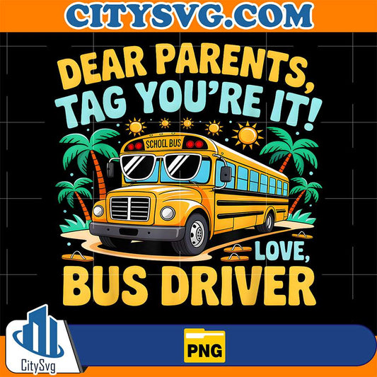 Dear-Parents-Tag-You-re-It-Love-Bus-Driver-Png