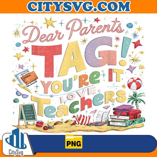 Dear-Parents-Tag-You-re-It-Love-Teachers-Png