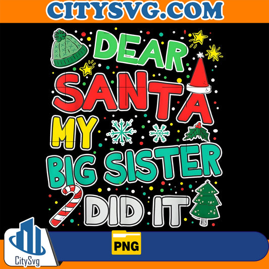 Dear Santa My Big Sister Did It Merry Christmas Png CitySvg