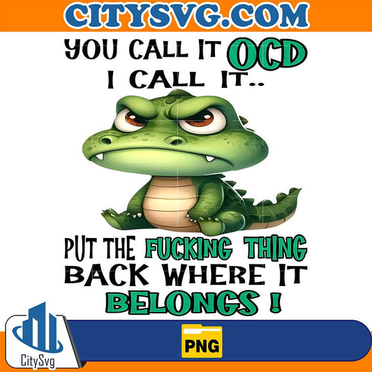 Dinosaur-You-Call-It-OCD-I-Call-It-Put-The-Fcking-Thing-Back-Where-It-Belongs-Png