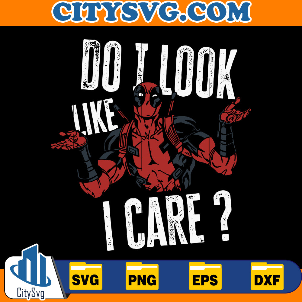 Do I Look Like Deadpool I Care Svg