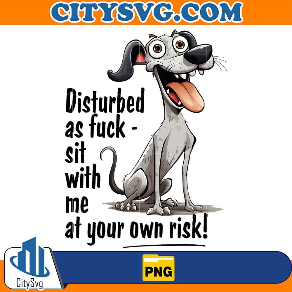 Dog-Disturbed-As-Fck-Sit-With-Me-At-Your-Own-Risk-Png