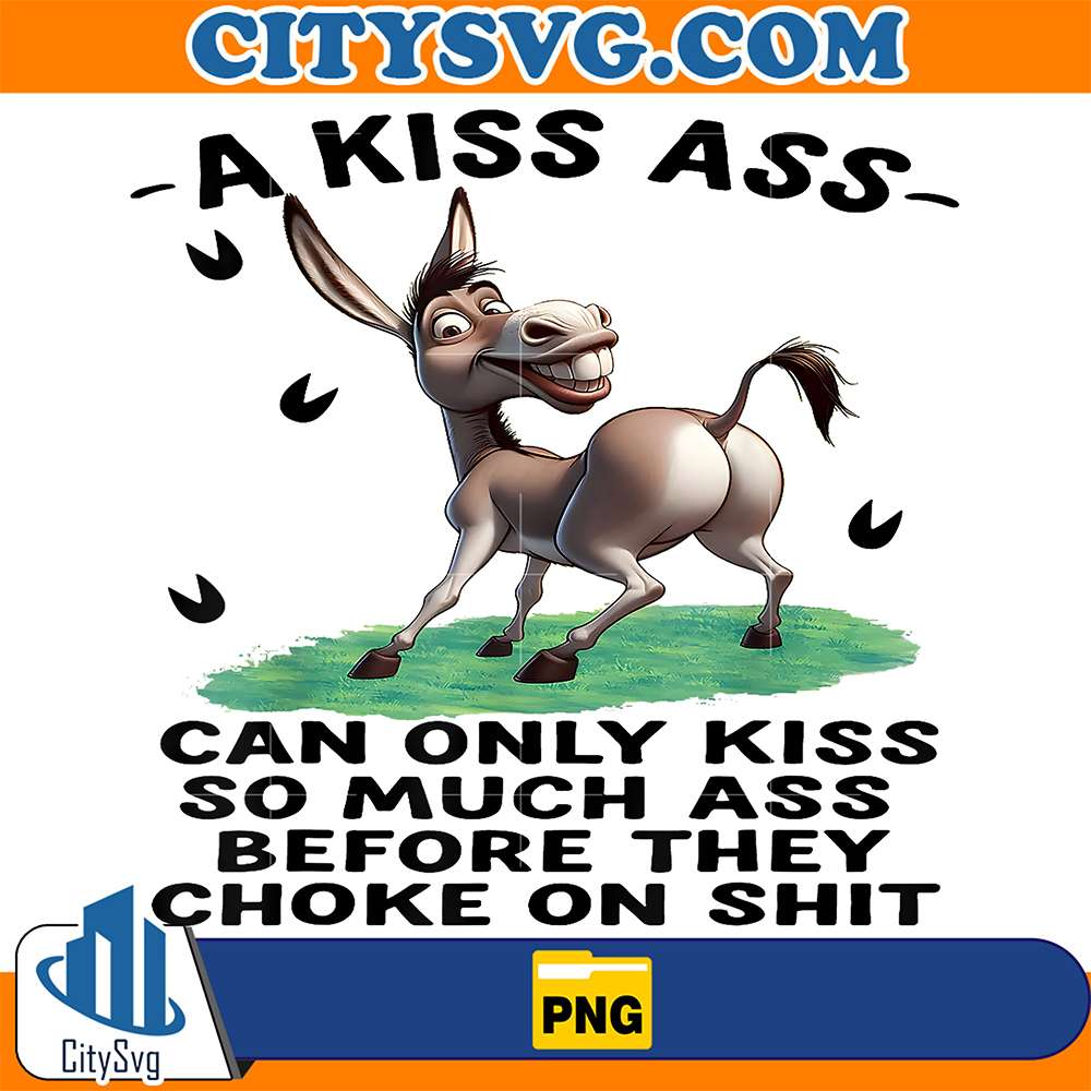 Donkey-A-Kiss-Ass-Can-Only-Kiss-So-Much-Ass-Before-They-Chok-On-Shit-Png