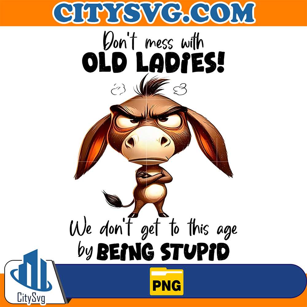 Donkey-Don-t-Mess-With-Old-Ladies-We-Don-t-Get-To-This-Age-By-Being-Stupid-Png