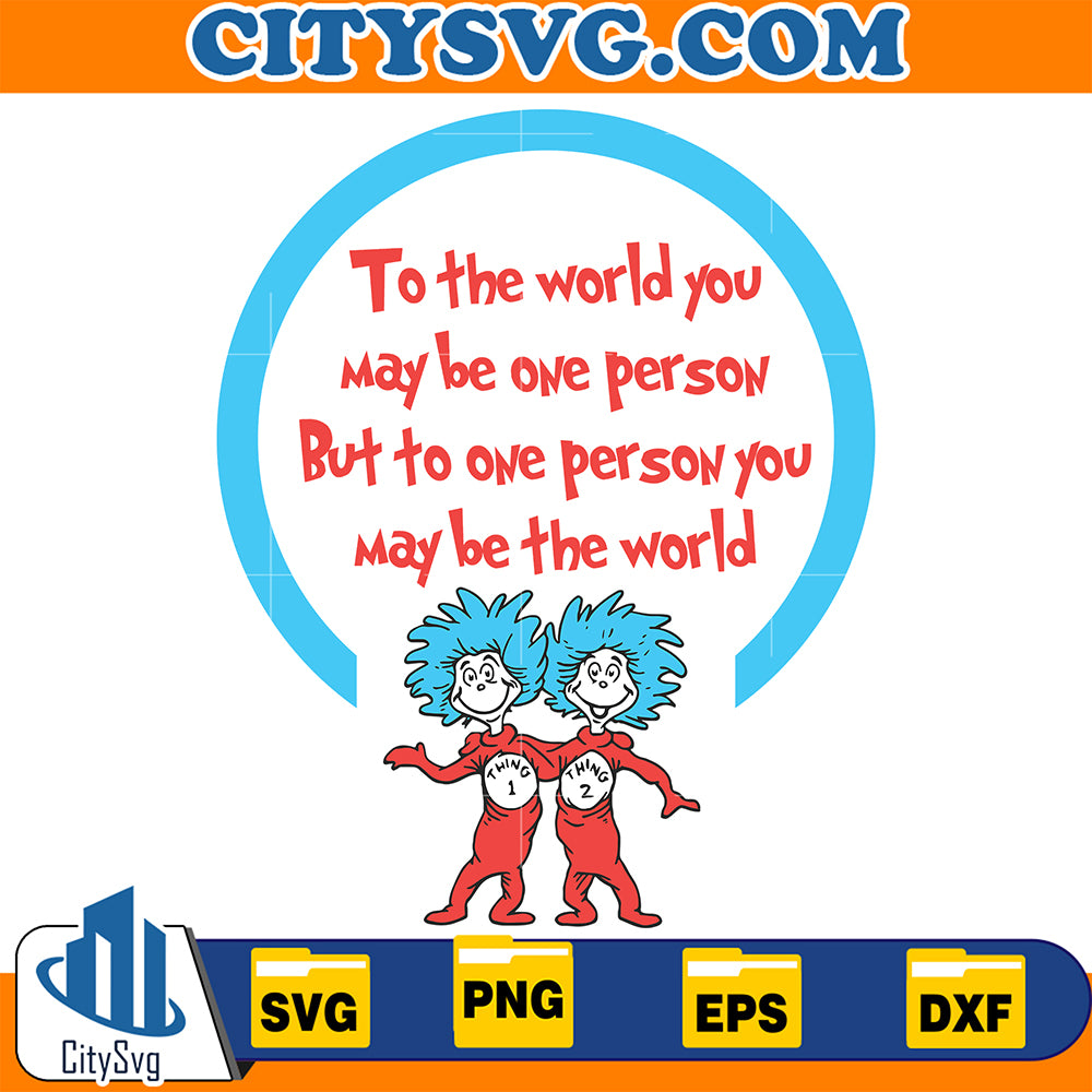 DrSeussToTheWorldYouMaybeOnePersonButToOnePersonYouMayBeTheWorldSvg