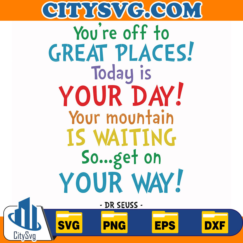 DrSeussYou_reOffToGreatPlacesTodayIsYourDayYourMountainIsWaitingSoGetOnYourWaySvg