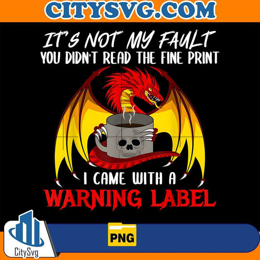Dragon-It-s-Not-My-Fault-You-Didn-t-Read-the-Fine-Print-I-Came-With-A-Warning-Labe-l-Png