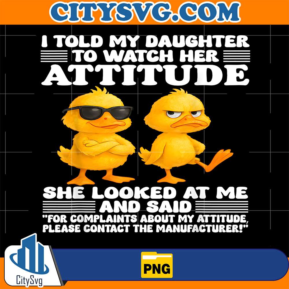 Duck-I-Told-My-Daughter-To-Watch-Her-Attitude-She-Looked-At-Me-And-Said-Png