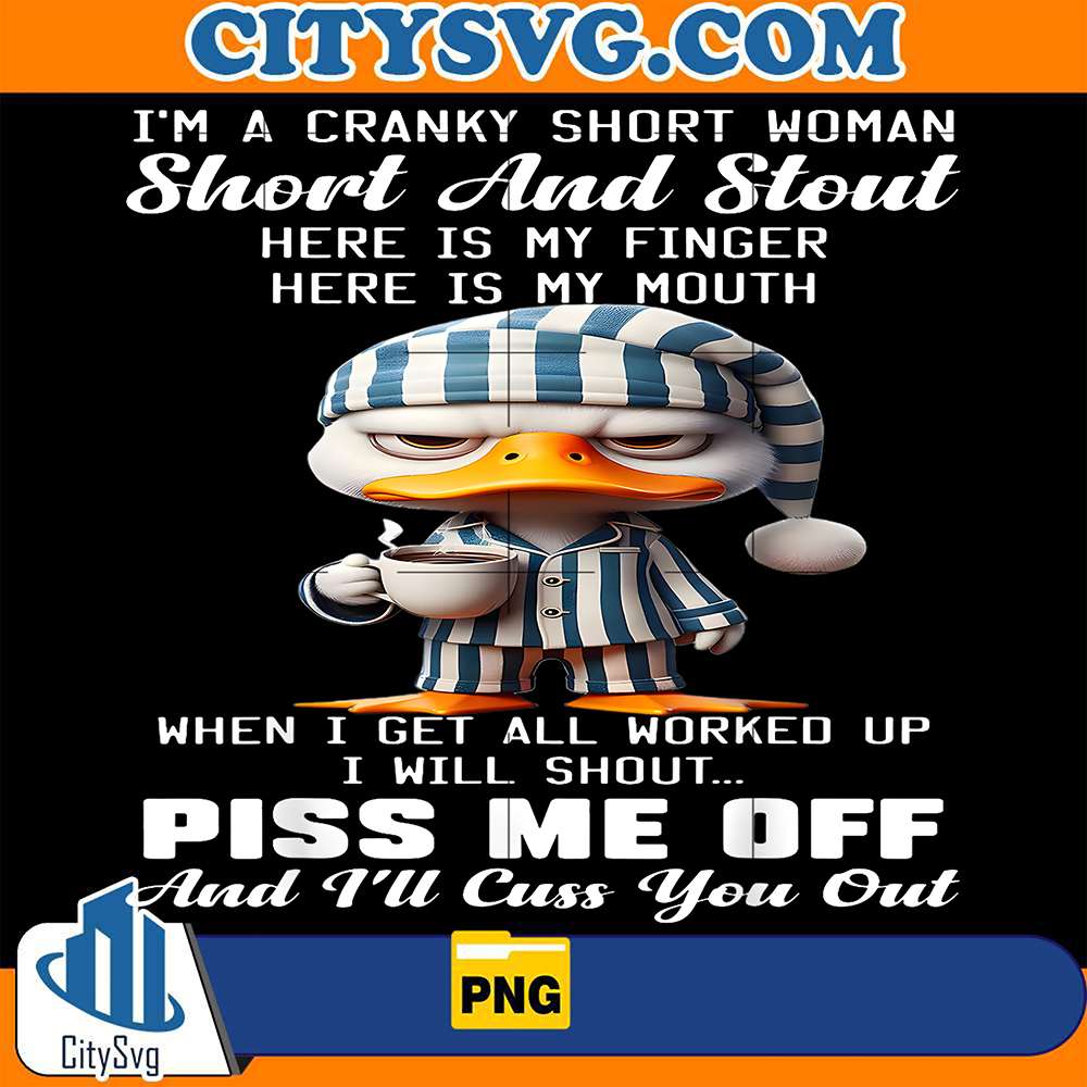 Duck-I-ma-Cranky-Short-Woman-Shortand-Stout-Here-Is-My-Finger-Here-Is-My-Mouth-Png