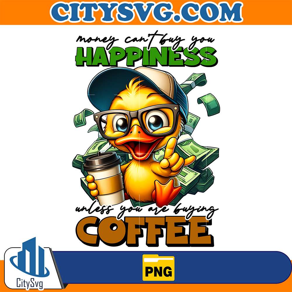 Duck-Money-Can-t-Buy-You-Happiness-Unless-You-Are-Buying-Coffee-Png