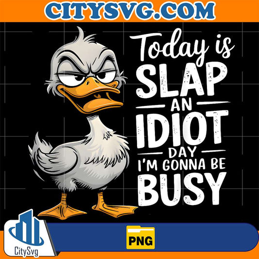 Duck-Today-Is-Slap-An-Idiot-Day-I-m-Gonna-Be-Busy-Png