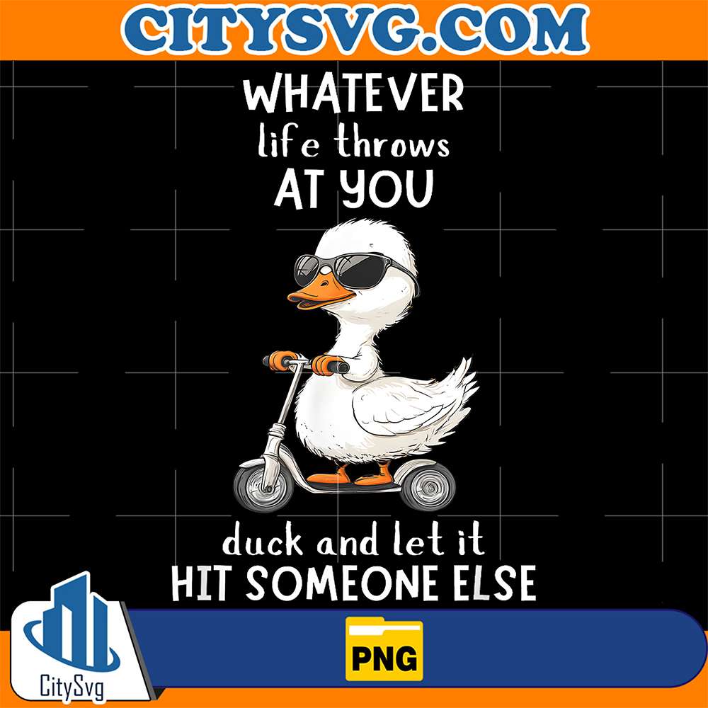 Duck-Whatever-Life-Throws-At-You-Duck-And-Let-It-Hit-Someone-Else-Png-2
