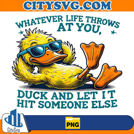 Duck-Whatever-Life-Throws-At-You-Duck-And-Let-It-Hit-Someone-Else-Png