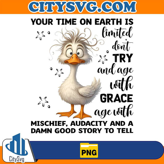 Duck-Your-Time-On-Earth-Is-Limited-Don-Try-And-Age-With-Grace-Age-With-Mischief-Audacity-And-A-Damn-Good-Story-To-Tell-Png