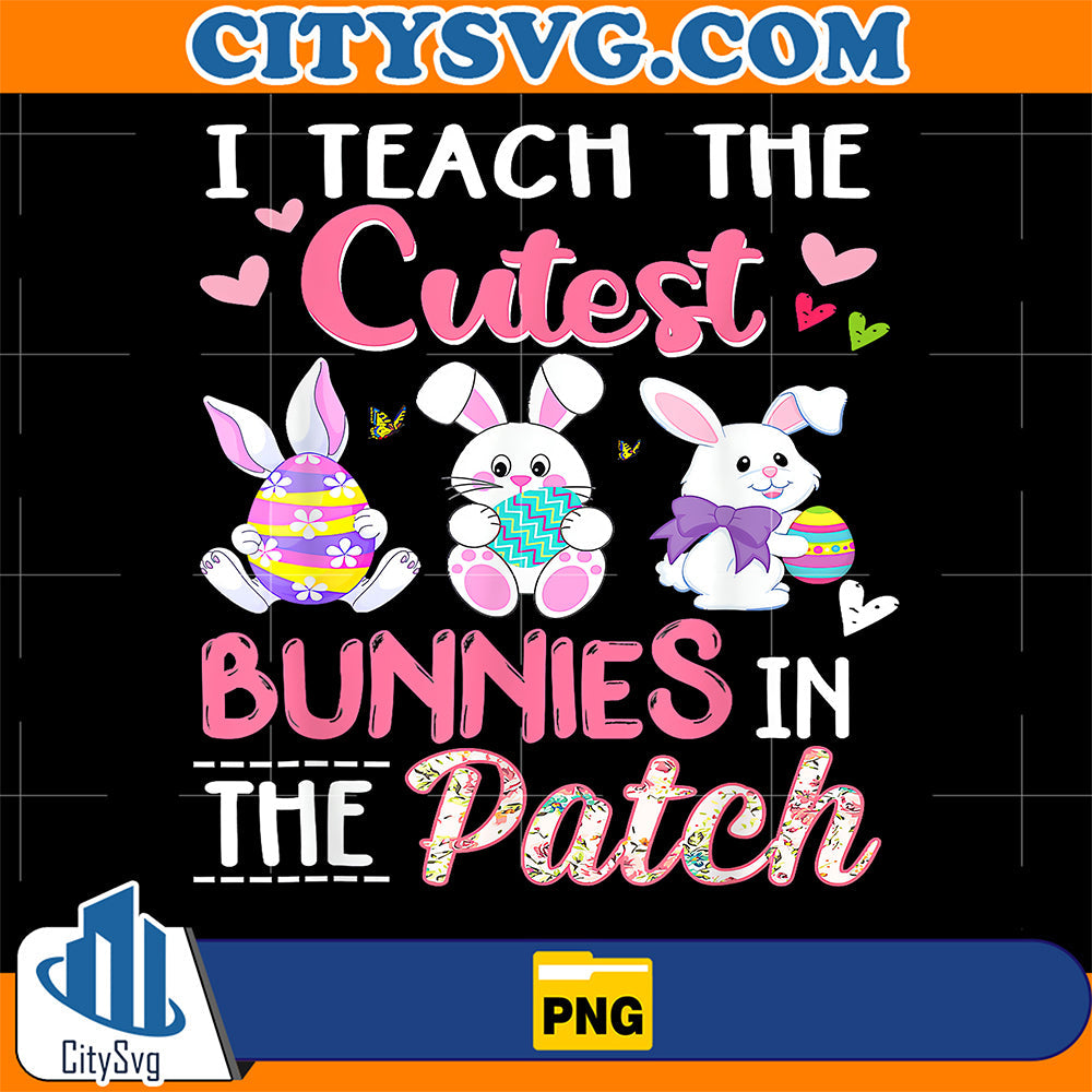 Easter-Teacher-I-Teach-The-Cutest-Bunnies-In-The-Patch-Png