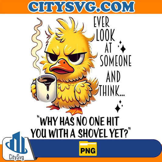 Ever-Look-At-Someone-And-Think-Why-Has-No-One-Hit-You-With-A-Shovel-Yet-Png