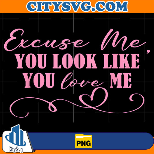 Excuse-Me-You-Look-Like-You-Love-Me-Valentine-s-Day-Png