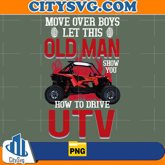 Move Over Boys Let This Old Man Show You How To Drive UTV Png