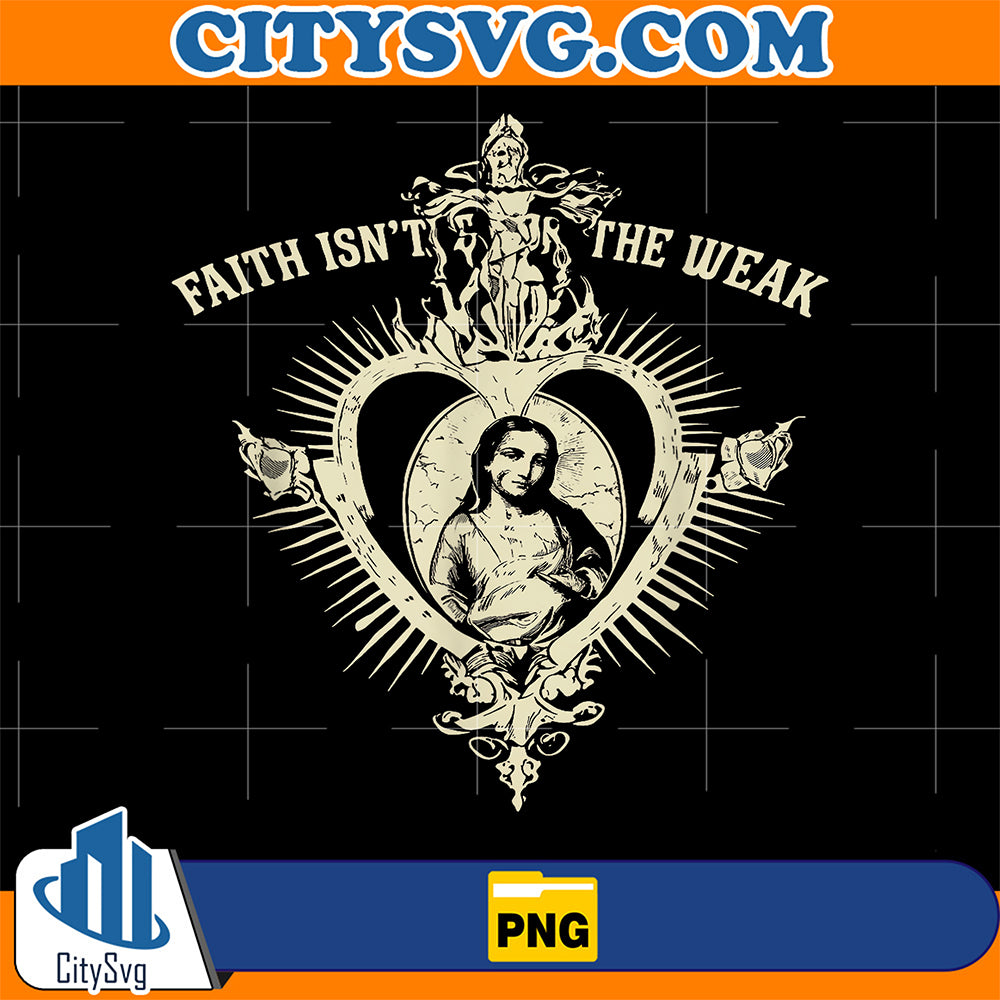 Faith-Isn-t-For-The-Weak-Png