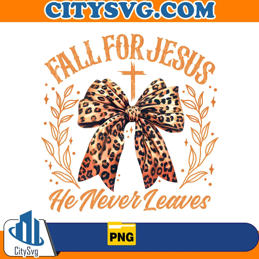 Fall For Jesus He Never Leaves Png CitySvg