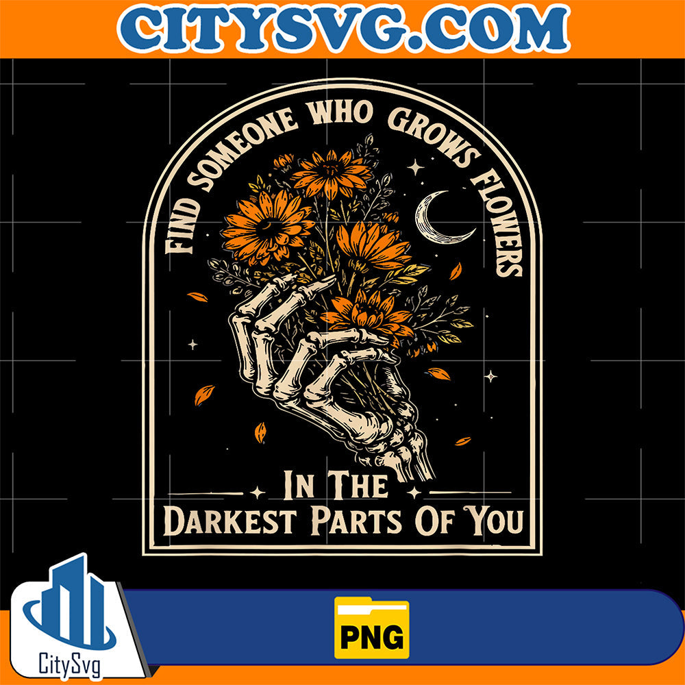 Find-Someone-Who-Grows-Flowers-in-Your-Darkest-Parts-Png