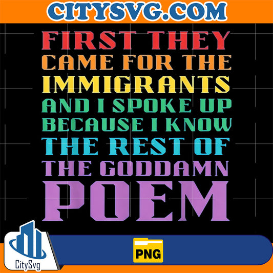 First-They-Came-For-The-Immigrants-And-I-Spoke-Up-Because-I-Know-The-Rest-Of-The-Goddamn-Poem-Png-1