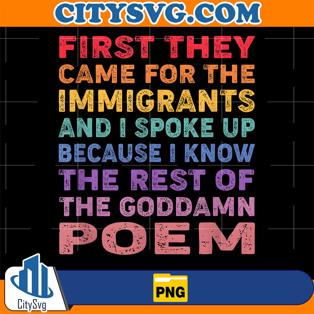 First-They-Came-for-The-Immigrants-And-I-Spoke-Up-Because-I-Know-The-Best-Of-The-Goddamn-Poem-Png