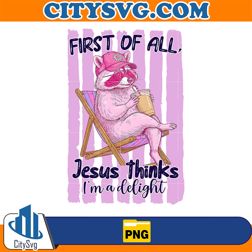 First-of-All-Jesus-Thinks-I-m-A-Delight-Png