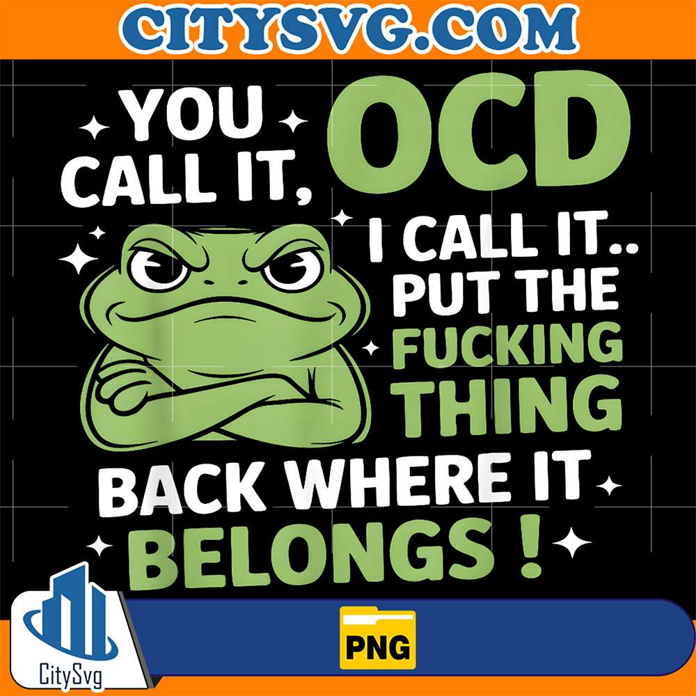 Frog-You-Call-It-OCD-I-Call-It-Put-The-Fucking-Thing-Back-Where-It-Belongs-Png-1