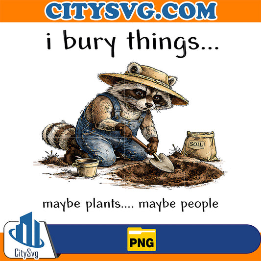 Funny Raccoon I Bury Things Maybe Plants Maybe People Png CitySvg