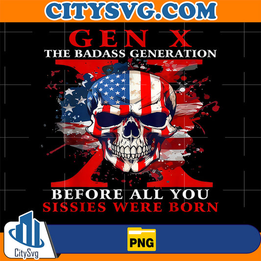 Gen-X-Badass-Generation-Before-All-You-Sissies-Were-Born-Png