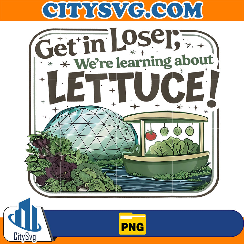 Get-in-Loser-We-re-Going-To-Learn-About-Lettuce-Png