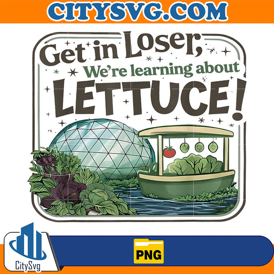 Get-in-Loser-We-re-Going-To-Learn-About-Lettuce-Png