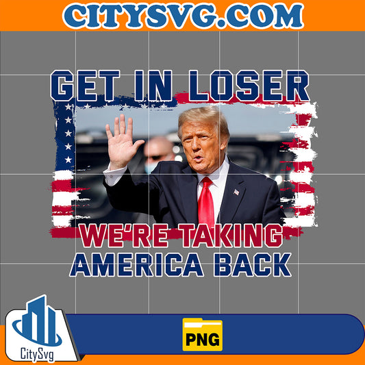 GetInLoserWe_reTakingAmericaBackDonaldTrumpPng